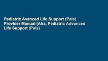 Pediatric Avanced Life Support (Pals) Provider Manual (Aha, Pediatric Advanced Life Support (Pals)