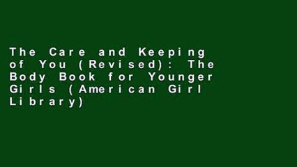 The Care and Keeping of You (Revised): The Body Book for Younger Girls (American Girl Library)