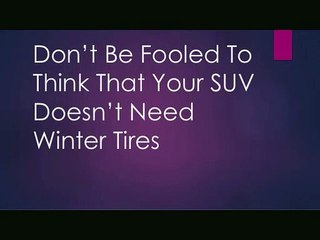 Don’t Be Fooled To Think That Your SUV Doesn’t Need Winter Tires