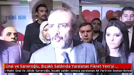 Ünal ve Sarıeroğlu, Bıçaklı Saldırıda Yaralanan Fikret Yeni'yi Ziyaret Etti