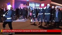 Şehit Polis Memurunun Cenazesi Erzurum'a Getirildi