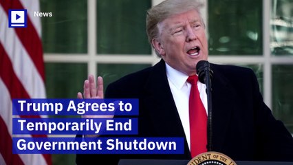 Trump Agrees to Temporarily End Government Shutdown