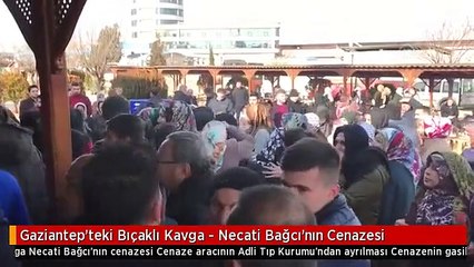 Gaziantep'teki Bıçaklı Kavga - Necati Bağcı'nın Cenazesi