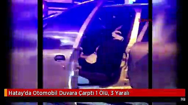 Hatay'da Otomobil Duvara Çarptı 1 Ölü, 3 Yaralı