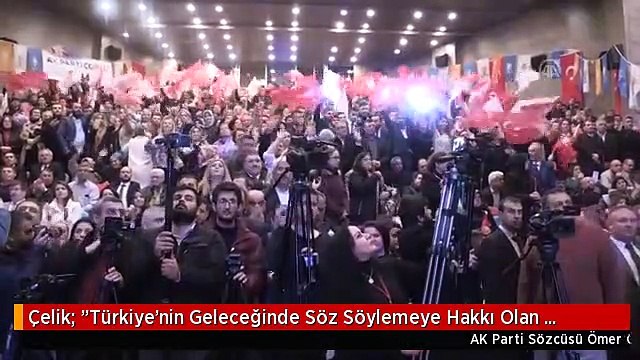 Çelik: Türkiye'nin Geleceğinde Söz Söylemeye Hakkı Olan Yüce Milletimizdir