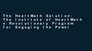 The HeartMath Solution: The Institute of HeartMath s Revolutionary Program for Engaging the Power