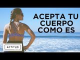 ¿Cómo acepto mi cuerpo tal como es? | ActitudFEM