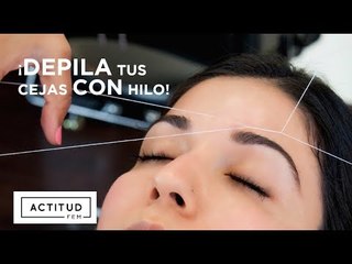 Depila tus cejas ¡Usando hilo! | ActitudFEM