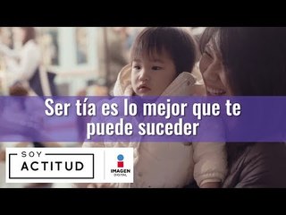 Ser tía es lo mejor que te puede suceder | Soy Actitud