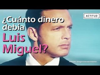 ¿Cuánto dinero debía Luis MIguel? | ActitudFem