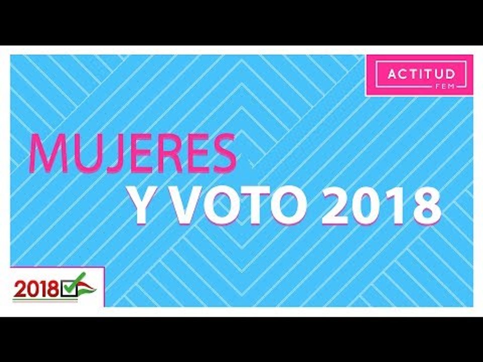 El voto de las mujeres en México #Elecciones2018 | ActitudFem