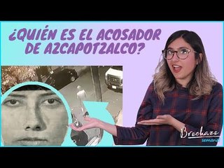 ¿Quién es el acosador de Azcapotzalco? | ActitudFem