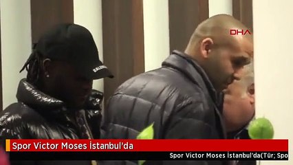 Spor Victor Moses İstanbul'da