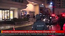 İstanbul Gaziosmanpaşa'da Alışveriş Merkezi Önünde Silahlı Saldırı: 1 Kadın Yaralı