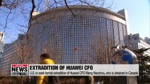 U.S. seeks formal extradition of Huawei CFO, while China strongly urges U.S. not to