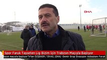 Spor Faruk Taşseten Lig Bizim İçin Trabzon Maçıyla Başlıyor
