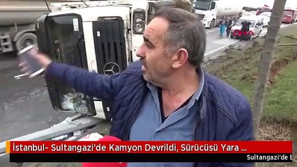 İstanbul- Sultangazi'de Kamyon Devrildi, Sürücüsü Yara Almadan Kurtuldu