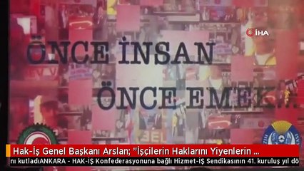Hak-İş Genel Başkanı Arslan: "İşçilerin Haklarını Yiyenlerin Karşısında Duracağız"