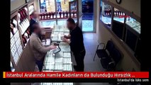 İstanbul Aralarında Hamile Kadınların da Bulunduğu Hırsızlık Çetesi Kamerada