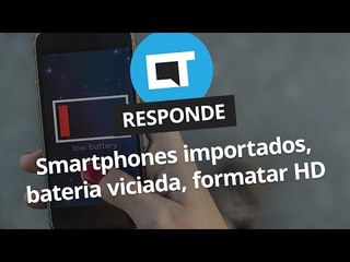 Smartphones importados, bateria viciada, formatar o HD [CT Responde]