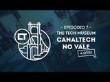 The Tech Museum (EP07) [Canaltech no Vale, a série]