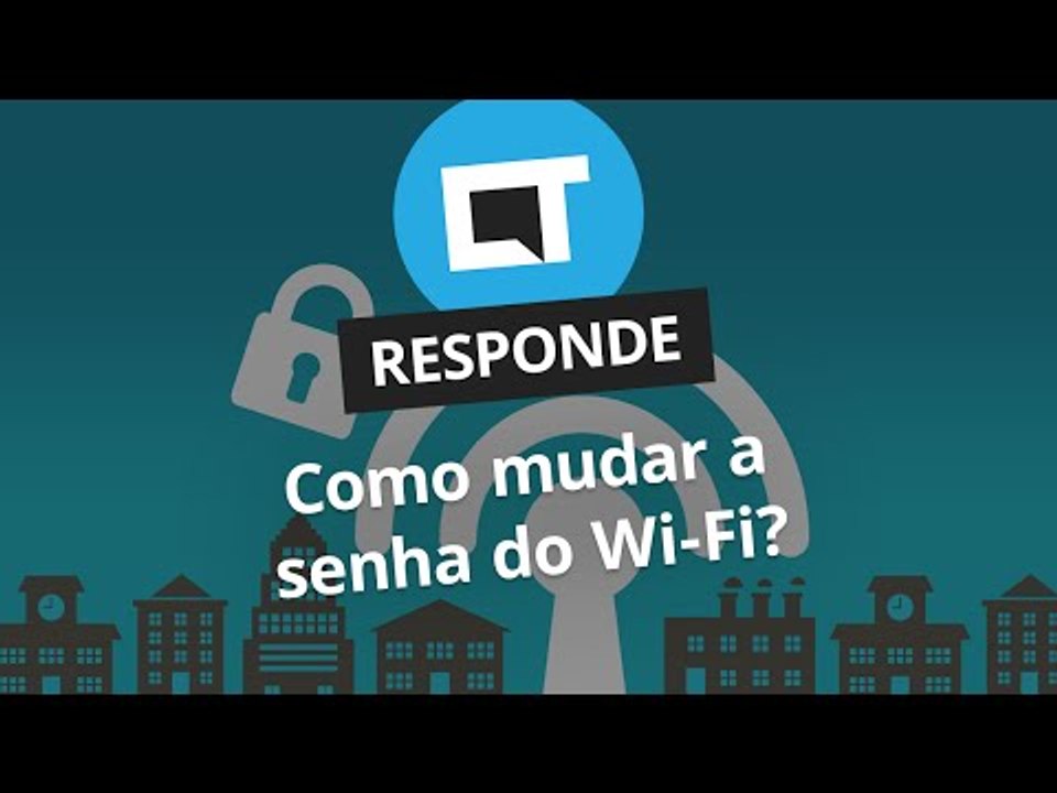 Como mudar a senha do Wi-Fi [CT Responde]