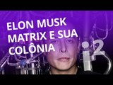 Elon Musk, Matrix e sua colônia marciana [Inovação ²]