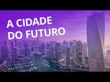 A cidade do futuro: Dubai [CT Inovação]