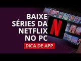 Como baixar filmes para ver offline na Netflix