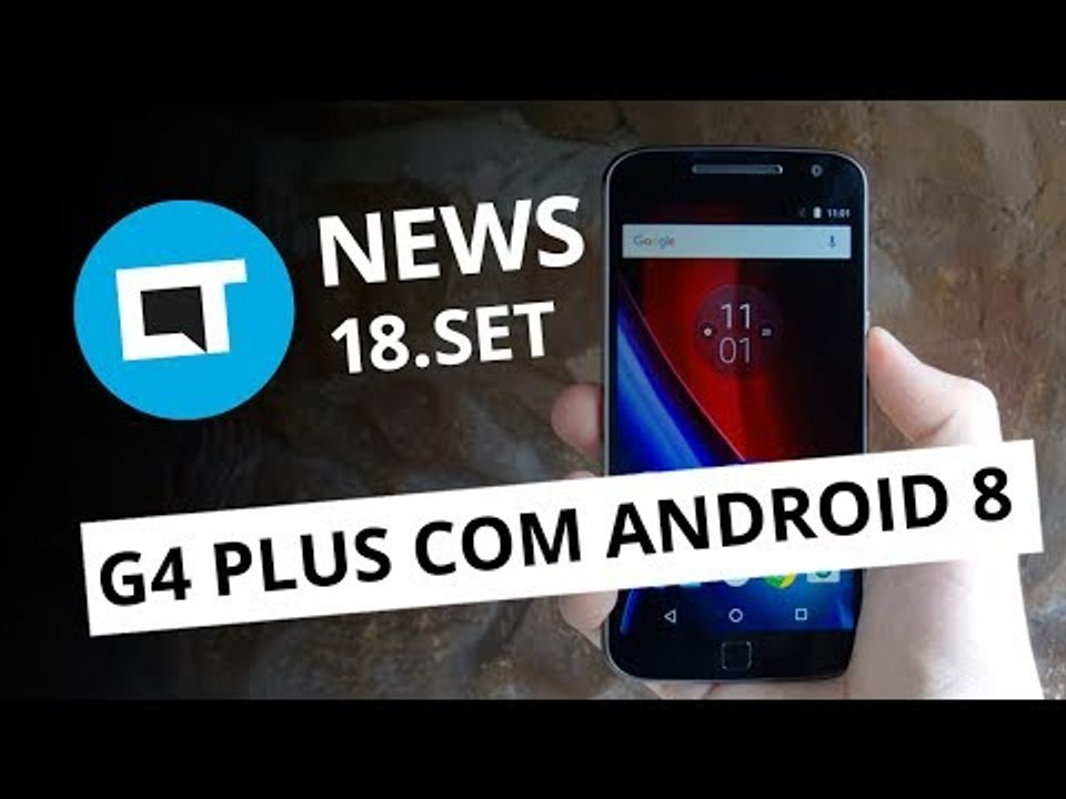 Moto G4 Plus vai ganhar Android Oreo; Hackers invadem CCleaner e+ [CT News]