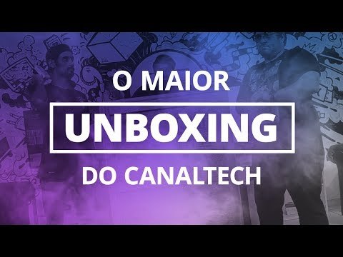 O MAIOR UNBOXING DA HISTÓRIA DO CANALTECH!