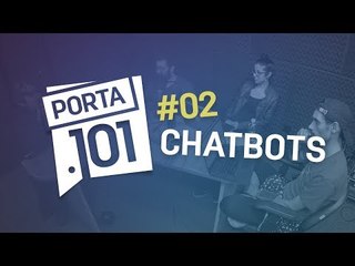 Chatbots: de onde vêm? Para onde vão? - PODCAST PORTA 101 #2