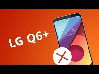5 motivos para NÃO comprar o LG Q6+