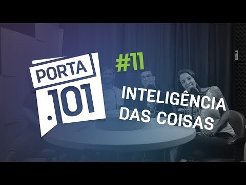 A Inteligência das Coisas - PODCAST PORTA 101 #11