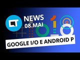 Android P e novidades da Google I/O; Moto E5 chega ao Brasil e   [CT News]