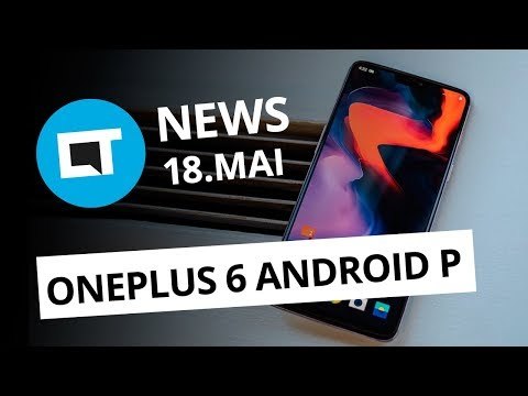OnePlus 6 com Android P; Celulares piratas bloqueadas no Brasil e+ [CT News]