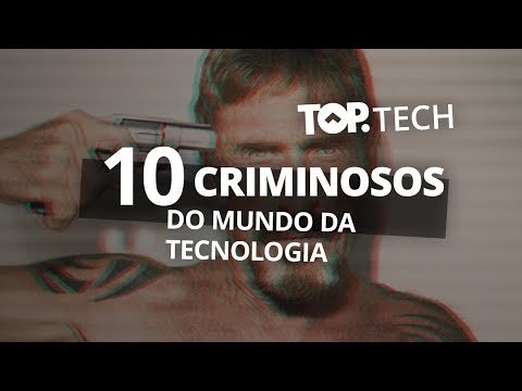 10 criminosos do mundo da tecnologia #TopTech