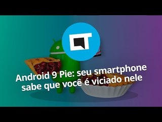 Android 9 Pie: seu smartphone sabe que você é viciado nele
