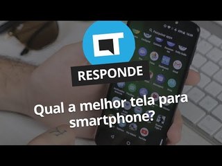 Qual a melhor tela que existe em um smartphone? [CT Responde]