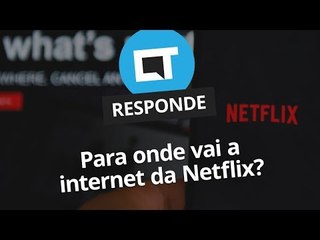 Para onde vai a internet da Netflix? [CT Responde]