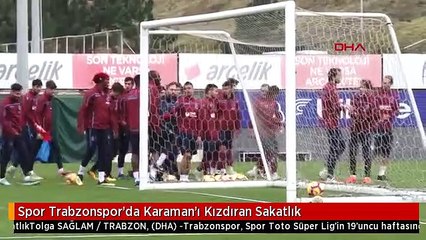 Spor Trabzonspor'da Karaman'ı Kızdıran Sakatlık