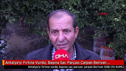 Antalya'yı Fırtına Vurdu; Başına Sac Parçası Çarpan Berivan Öldü -Kumluca
