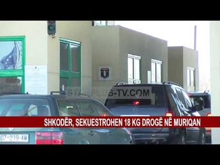 SHKODËR, SEKUESTROHEN 18 KG DROGË NË MURIQAN