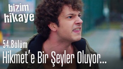 Hikmet manyak gibi bir şey oldu - Bizim Hikaye 54. Bölüm
