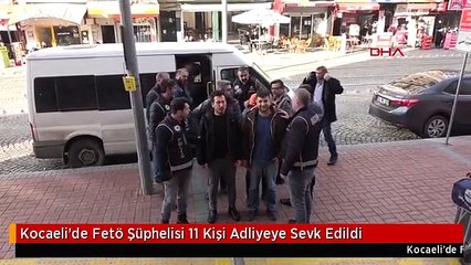 Kocaeli'de Fetö Şüphelisi 11 Kişi Adliyeye Sevk Edildi