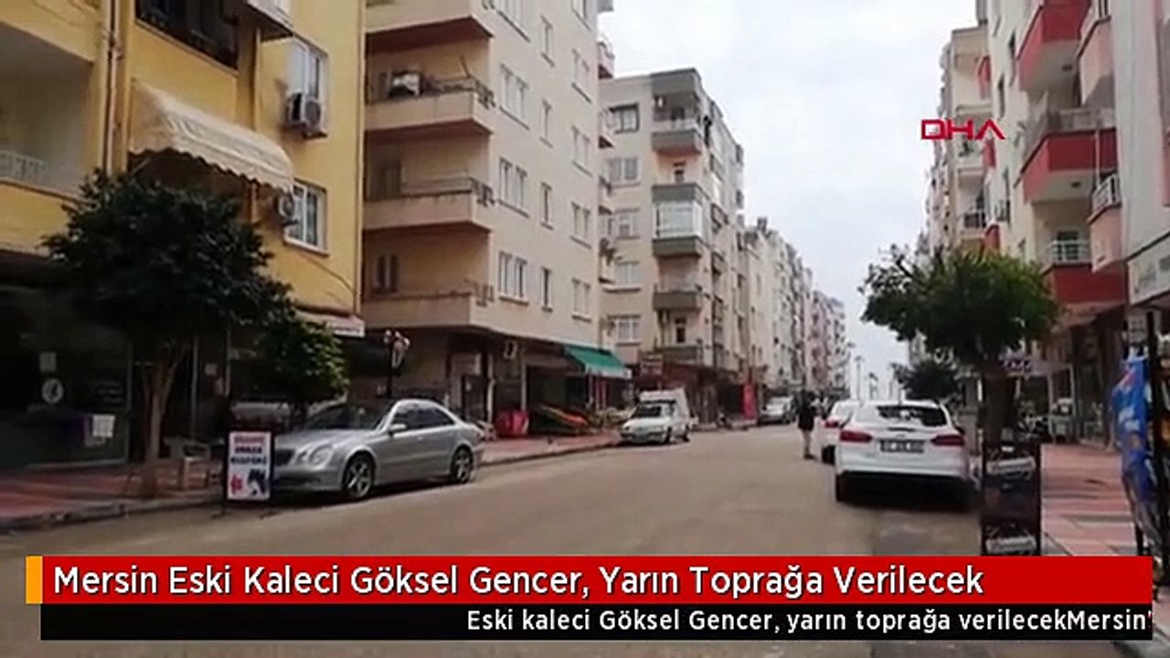 Mersin Eski Kaleci Göksel Gencer, Yarın Toprağa Verilecek