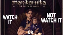 Watch It Or Not Watch It Manikarnika The Queen Of Jhansi | Kangana Ranaut |