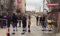 Tekirdağ'da iki aile arasında silahlı kavga 2 ölü, 3 yaralı