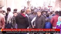 Gaziantep Suriyeli Aile Evlerinde Saldırıya Uğradı 1 Çocuk Öldü, Anne ve 2 Çocuğu Ağır Yaralı