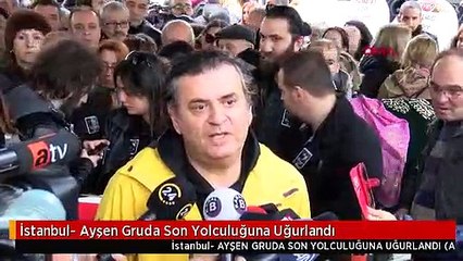 İstanbul- Ayşen Gruda Son Yolculuğuna Uğurlandı